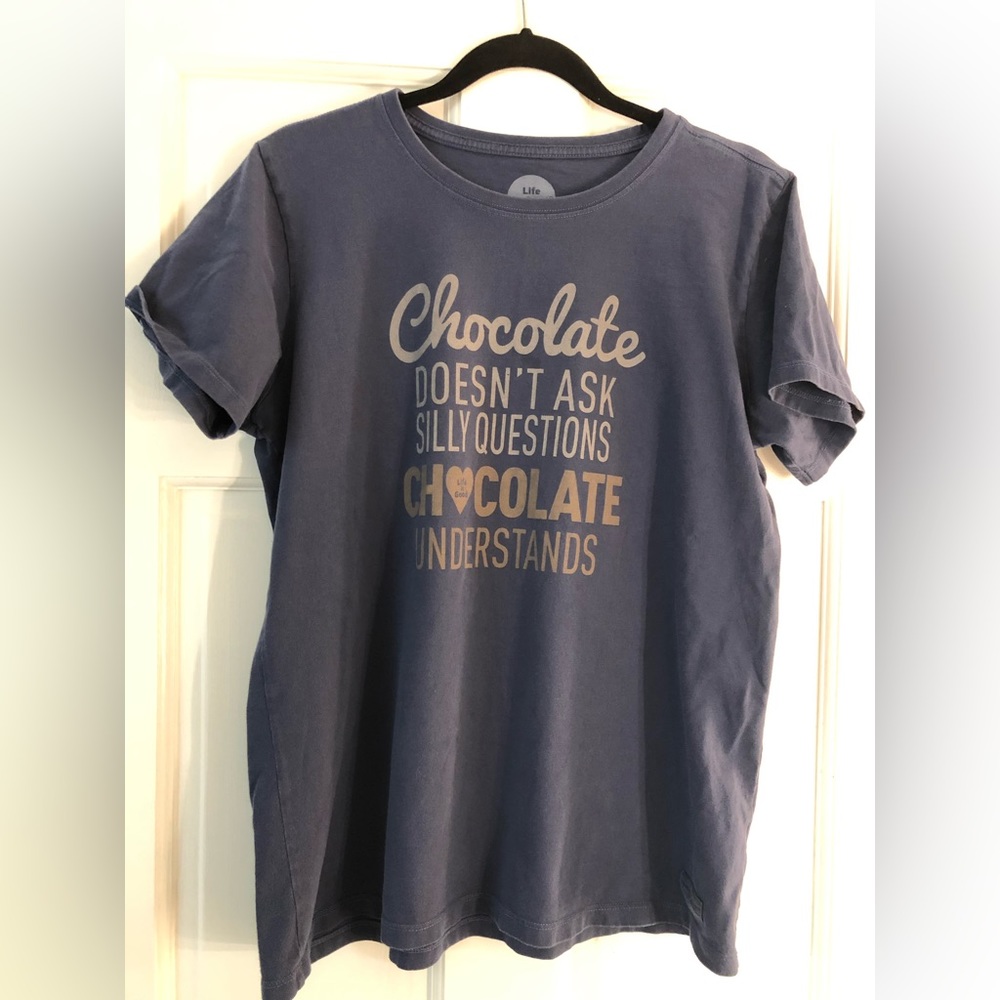 Life is good Chocolate doesn’t ask silly questions. Women’s crew neck size large